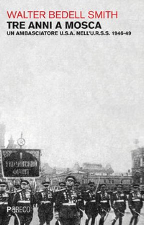 Tre anni a Mosca. Un ambasciatore U.S.A. nell'U.R.S.S. 1946-49 Walter Bedell Smith