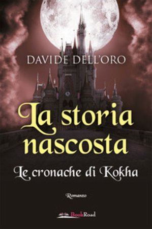 La storia nascosta. Le cronache di Kokha Davide Dell'Oro