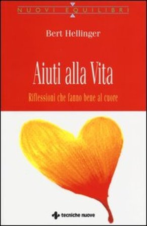 Aiuti alla vita. Riflessioni che fanno bene al cuore Bert Hellinger