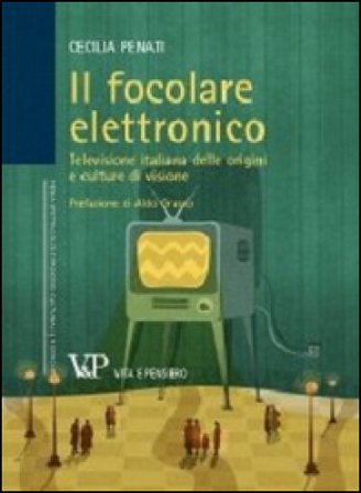 Il focolare elettronico. Televisione italiana delle origini e culture di visione Cecilia Penati