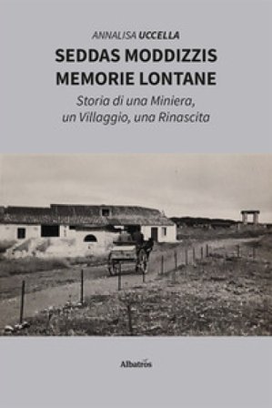 Seddas Moddizzis, memorie lontane. Storia di una miniera, un villaggio, una rinascita Annalisa Uccella