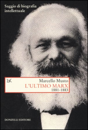 L'ultimo Marx 1881-1883. Saggio di biografia intellettuale Marcello Musto