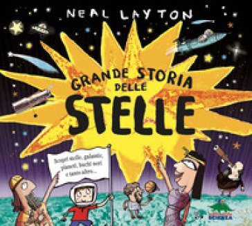 Grande storia delle stelle. Scopri stelle, galassie, pianeti, buchi neri e tanto altro... Neal Layton