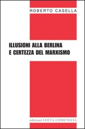 Illusioni alla berlina e certezza del marxismo Roberto Casella