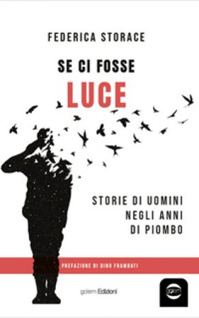 Se ci fosse luce. Storie di uomini negli anni di Piombo Federica Storace