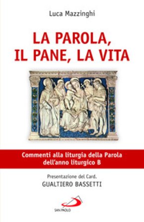 La parola, il pane, la vita. Commenti alla liturgia della Parola dell'anno liturgico B Luca Mazzinghi
