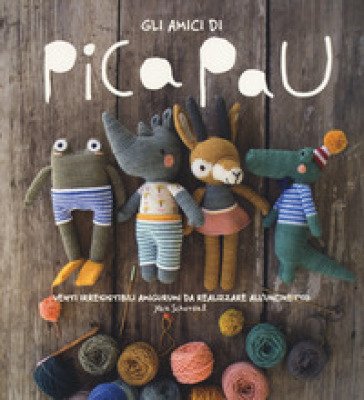 Gli amici di Pica Pau. Venti irresistibili amigurumi da realizzare all'uncinetto. Ediz. a colori Yan Schenkel
