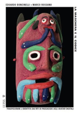 La maschera e il codice. Trasfigurare l'identità dai riti di passaggio agli avatar digitali Edoardo Boncinelli