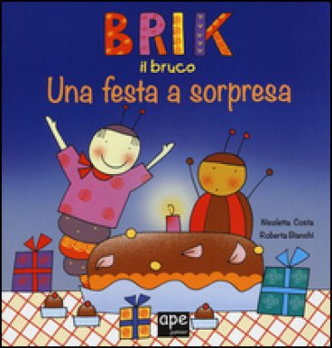 Brik il bruco una festa a sorpresa. Ediz. a colori Nicoletta Costa