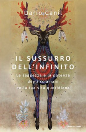 Il sussurro dell'infinito. La saggezza e la potenza degli sciamani nella tua vita quotidiana Dario Canil