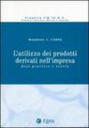 L'utilizzo dei prodotti derivati nell'impresa. Best practice e teoria. Vol. 1 NA