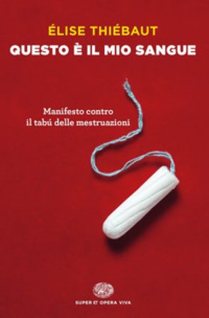 Questo è il mio sangue. Manifesto contro il tabú delle mestruazioni Élise Thiébaut