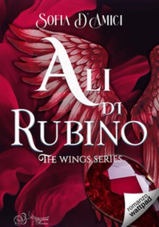 Ali di rubino. The wings series Sofia D'Amici
