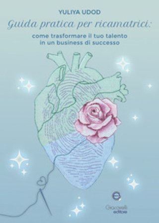 Guida pratica per ricamatrici. Come trasformare il tuo talento in un business di successo Yuliya Udod