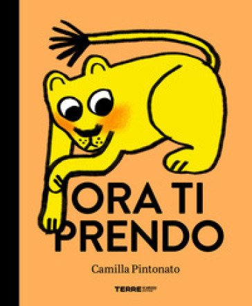 Ora ti prendo. Ediz. a colori Camilla Pintonato
