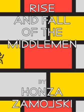 Rise and fall of the middlemen. Ediz. illustrata Honza Zamojski