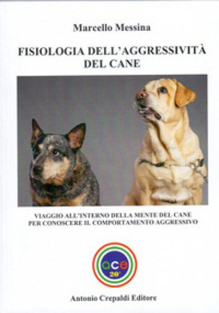 Fisiologia dell'aggressività del cane. Viaggio all'interno della mente del cane per conoscere il comportamento aggressivo Marcello Messina