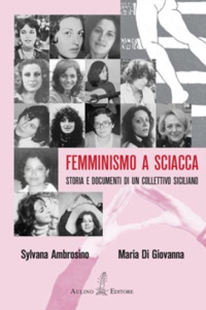 Femminismo a Sciacca. Storia e documenti di un collettivo siciliano Sylvana Ambrosino