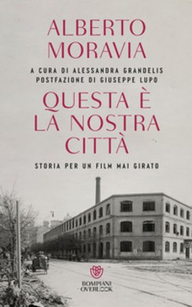 Questa è la nostra città. Storia per un film mai girato Alberto Moravia
