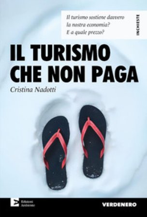 Il turismo che non paga. Il turismo sostiene davvero la nostra economia? E a quale prezzo? Cristina Nadotti