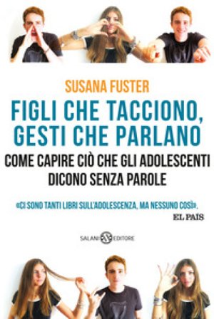 Figli che tacciono, gesti che parlano. Come capire ciò che gli adolescenti dicono senza parole Susana Fuster