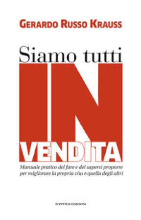 Siamo tutti in vendita. Manuale pratico del fare e del sapersi proporre per migliorare la propria vita e quella degli altri Gerardo Russo Krauss