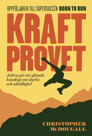 Kraftprovet : jakten på vår glömda kunskap om styrka och uthållighet - Bok av Christopher McDougall - Inbunden