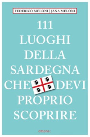 111 luoghi della Sardegna che devi proprio scoprire Federico Meloni