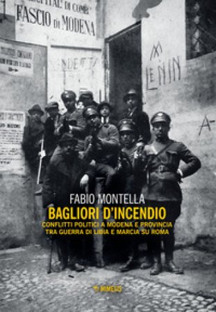 Bagliori d'incendio. Conflitti politici a Modena e provincia tra Guerra di Libia e Marcia su Roma Fabio Montella