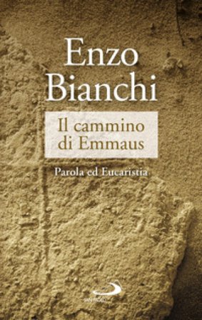 Il cammino di Emmaus. Parola ed Eucaristia Enzo Bianchi
