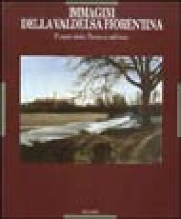 Immagini della Valdelsa fiorentina. Il cuore della Toscana collinare. Ediz. illustrata