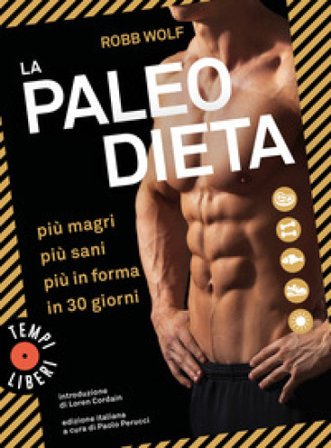 La paleo dieta. Più magri, più sani, più in forma in 30 giorni Robb Wolf
