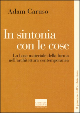 In sintonia con le cose. La base materiale della forma nell'architettura contemporanea Adam Caruso