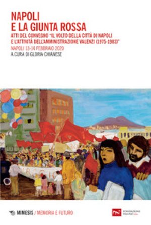 Napoli e la giunta rossa. Atti del convegno «Il volto della città di Napoli e l'attività dell'Amministrazione Valenzi (1975-1983)» (Napoli, 13-14 