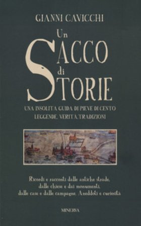 Un sacco di storie. Una insolita guida di Pieve Di Cento. Leggende, verità, tradizioni Gianni Cavicchi