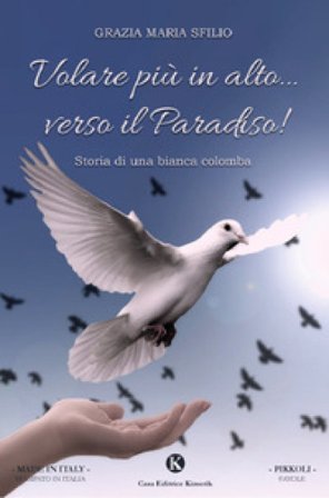 Volare più in alto... verso il Paradiso! Storia di una bianca colomba Grazia Maria Sfilio