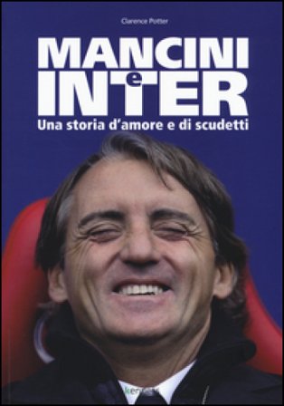 Mancini e Inter. Una storia d'amore e di scudetti Clarence Potter