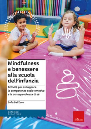 Mindfulness e benessere alla scuola dell'infanzia. Attività per sviluppare le competenze socio-emotive e la consapevolezza di sé. Con Libro rilegato 