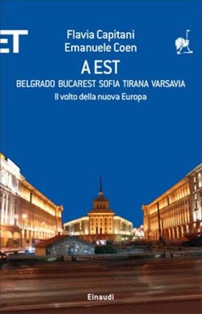 A Est. Belgrado, Bucarest, Sofia, Tirana, Varsavia. Il volto della nuova Europa Flavia Capitani
