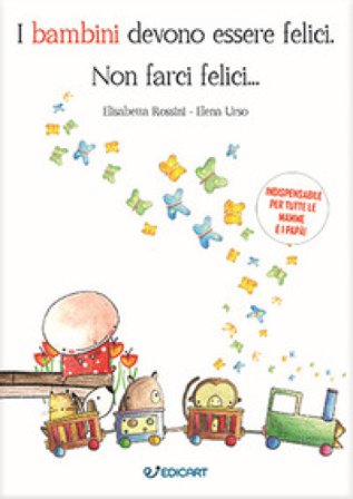 I bambini devono essere felici. Non farci felici... Elisabetta Rossini