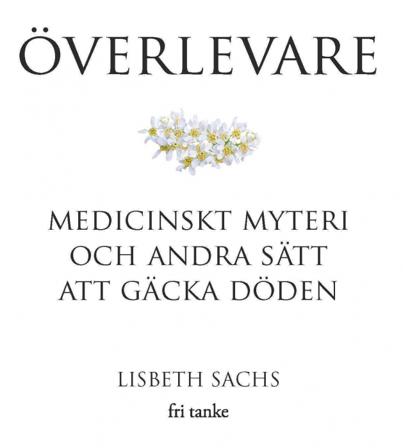 Överlevare : medicinskt myteri och andra sätt att gäcka döden - Bok av Lisbeth Sachs - Inbunden