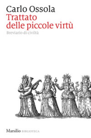 Trattato delle piccole virtù. Breviario di civiltà Carlo Ossola