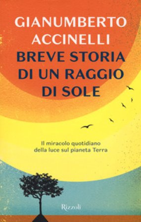 Breve storia di un raggio di sole. Il miracolo quotidiano della luce sul pianeta Terra Gianumberto Accinelli