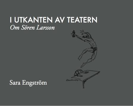 I utkanten av teatern : om Sören Larsson - Bok av Sara Engström - Inbunden