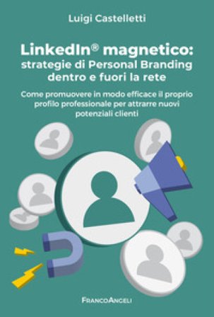 LinkedIn magnetico. Strategie di personal branding dentro e fuori la rete. Come promuovere in modo efficace il proprio profilo professionale per 