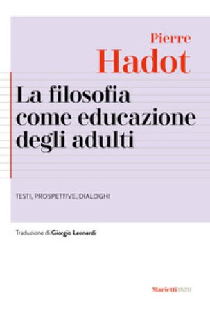 La filosofia come educazione degli adulti. Testi, prospettive, dialoghi Pierre Hadot