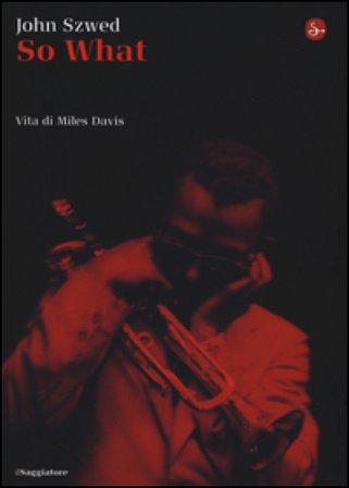 So what? Vita di Miles Davis John F. Szwed