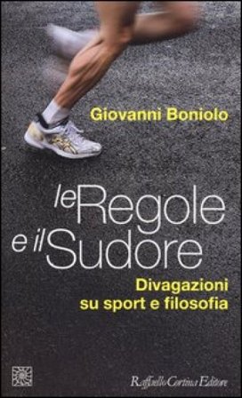 Le regole e il sudore. Divagazioni su sport e filosofia Giovanni Boniolo