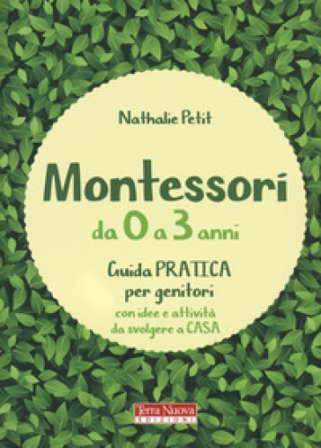Montessori da 0 a 3 anni. Guida pratica per genitori con idee e attività da svolgere a casa Nathalie Petit