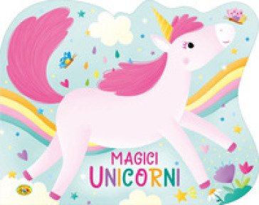 Magici unicorni. Ediz. a colori